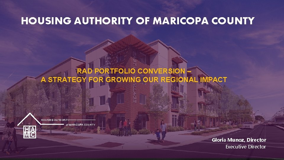 HOUSING AUTHORITY OF MARICOPA COUNTY RAD PORTFOLIO CONVERSION – A STRATEGY FOR GROWING OUR