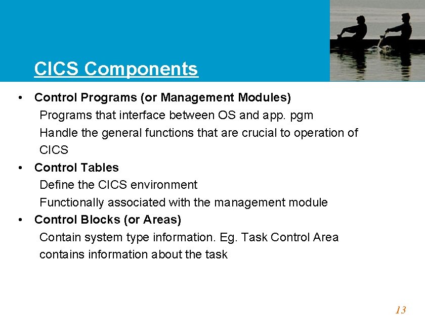 CICS Components • Control Programs (or Management Modules) Programs that interface between OS and