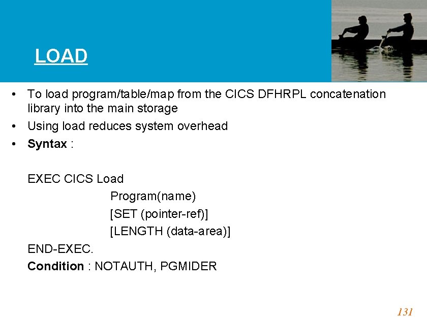 LOAD • To load program/table/map from the CICS DFHRPL concatenation library into the main