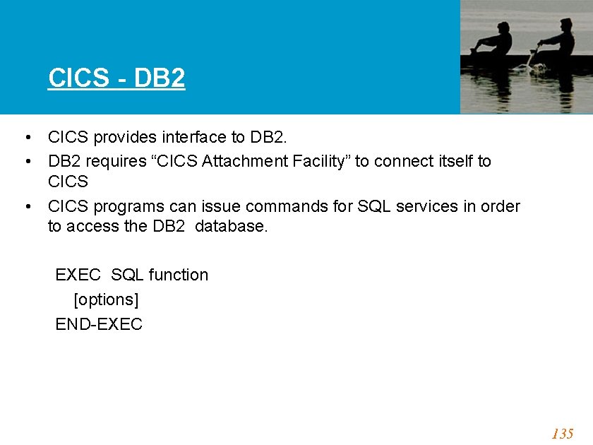CICS - DB 2 • CICS provides interface to DB 2. • DB 2