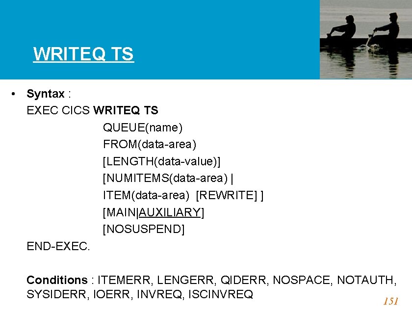 WRITEQ TS • Syntax : EXEC CICS WRITEQ TS QUEUE(name) FROM(data-area) [LENGTH(data-value)] [NUMITEMS(data-area) |