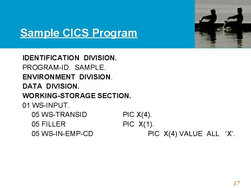 Sample CICS Program IDENTIFICATION DIVISION. PROGRAM-ID. SAMPLE. ENVIRONMENT DIVISION. DATA DIVISION. WORKING-STORAGE SECTION. 01