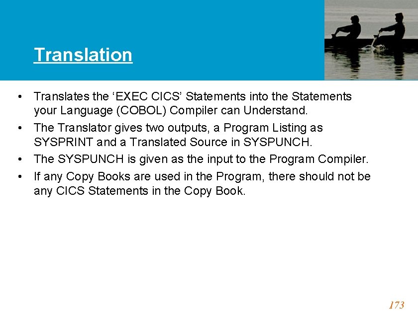 Translation • Translates the ‘EXEC CICS’ Statements into the Statements your Language (COBOL) Compiler