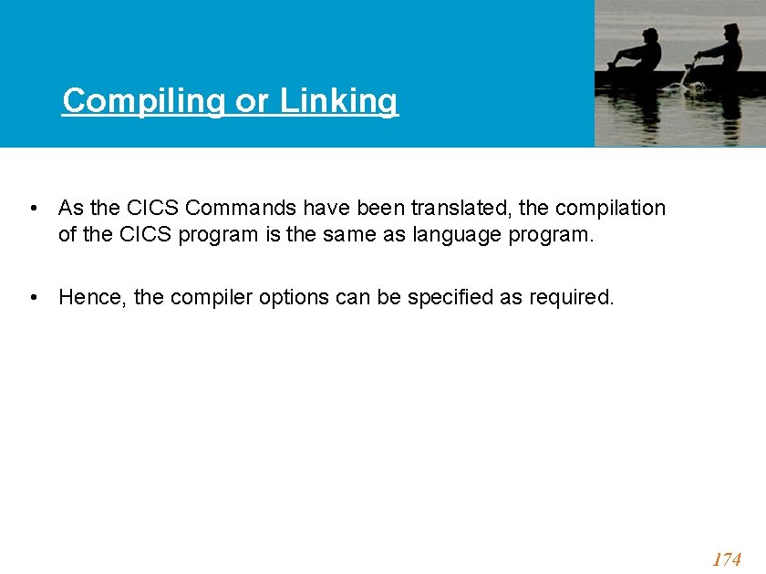 Compiling or Linking • As the CICS Commands have been translated, the compilation of