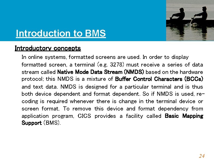 Introduction to BMS Introductory concepts In online systems, formatted screens are used. In order