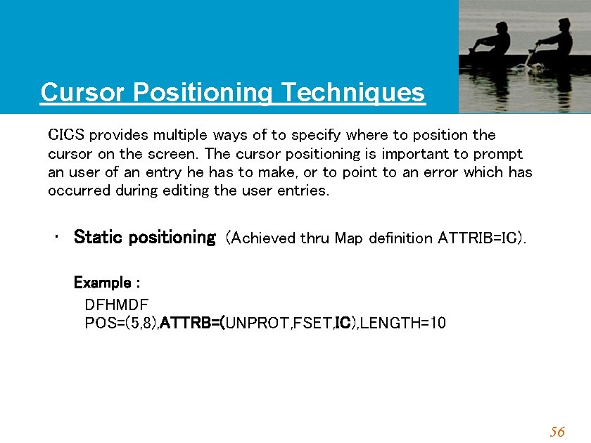 Cursor Positioning Techniques CICS provides multiple ways of to specify where to position the