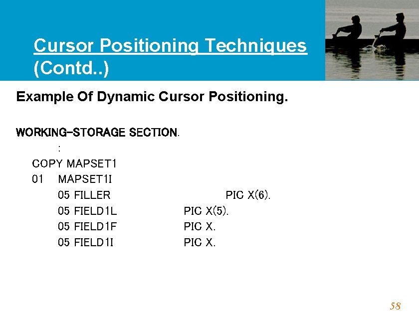 Cursor Positioning Techniques (Contd. . ) Example Of Dynamic Cursor Positioning. WORKING-STORAGE SECTION. :