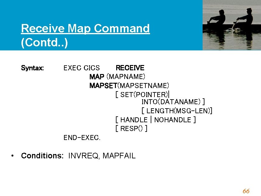 Receive Map Command (Contd. . ) Syntax: EXEC CICS RECEIVE MAP (MAPNAME) MAPSET(MAPSETNAME) [
