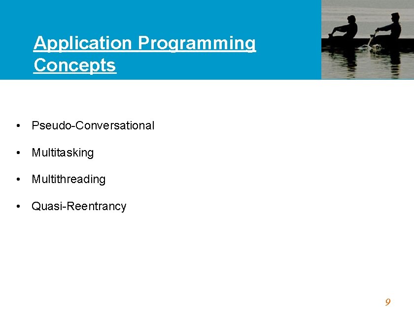 Application Programming Concepts • Pseudo-Conversational • Multitasking • Multithreading • Quasi-Reentrancy 9 
