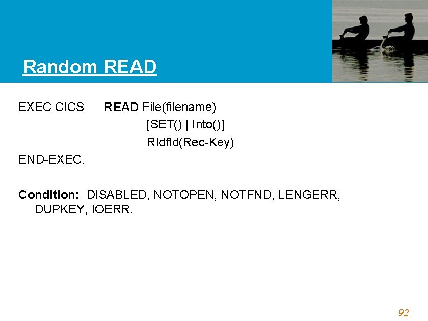 Random READ EXEC CICS READ File(filename) [SET() | Into()] RIdfld(Rec-Key) END-EXEC. Condition: DISABLED, NOTOPEN,