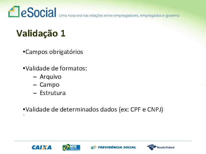 Validação 1 • Campos obrigatórios • Validade de formatos: ─ Arquivo ─ Campo ─