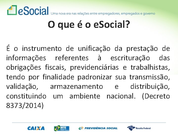 O que é o e. Social? É o instrumento de unificação da prestação de