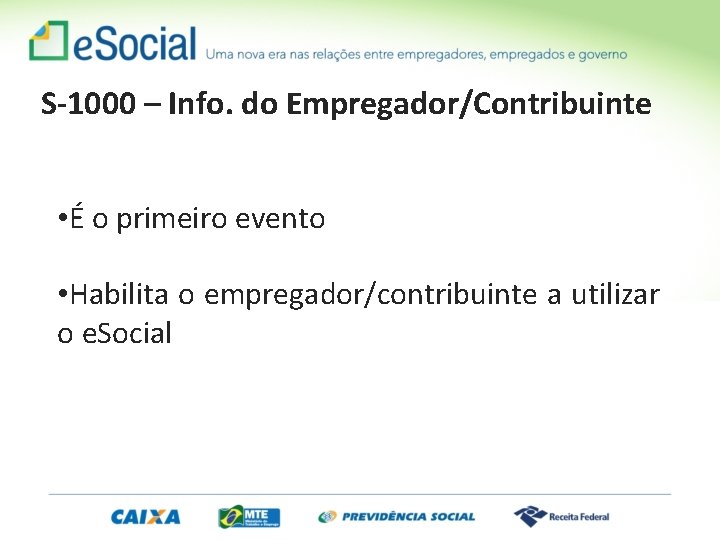 S-1000 – Info. do Empregador/Contribuinte • É o primeiro evento • Habilita o empregador/contribuinte