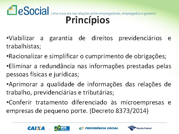 Princípios • Viabilizar a garantia de direitos previdenciários e trabalhistas; • Racionalizar e simplificar