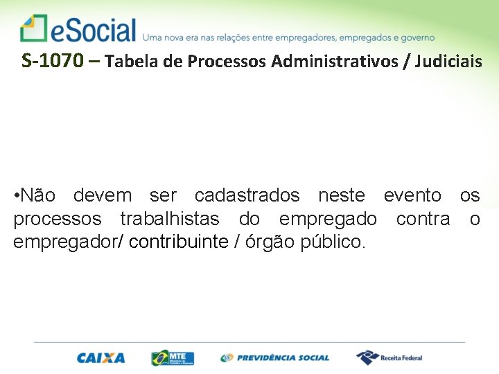 S-1070 – Tabela de Processos Administrativos / Judiciais • Não devem ser cadastrados neste