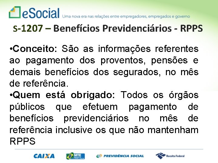 S-1207 – Benefícios Previdenciários - RPPS • Conceito: São as informações referentes ao pagamento