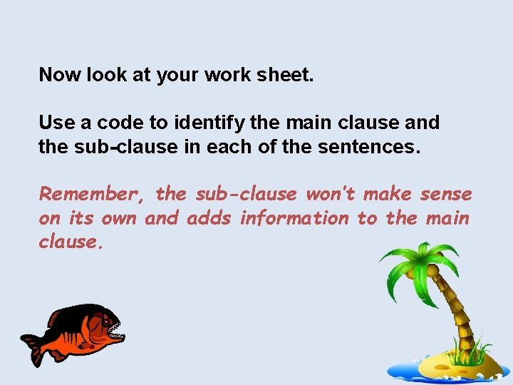 Now look at your work sheet. Use a code to identify the main clause