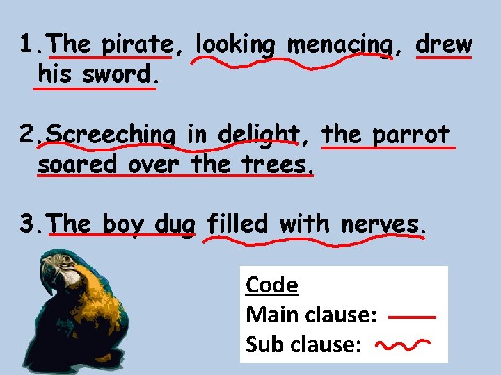 1. The pirate, looking menacing, drew his sword. 2. Screeching in delight, the parrot