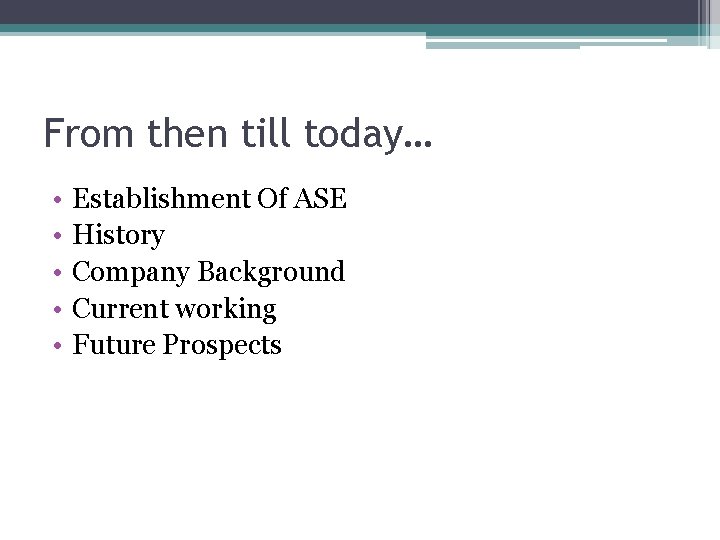 From then till today… • • • Establishment Of ASE History Company Background Current