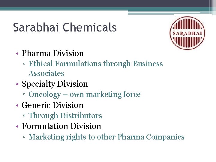 Sarabhai Chemicals • Pharma Division ▫ Ethical Formulations through Business Associates • Specialty Division