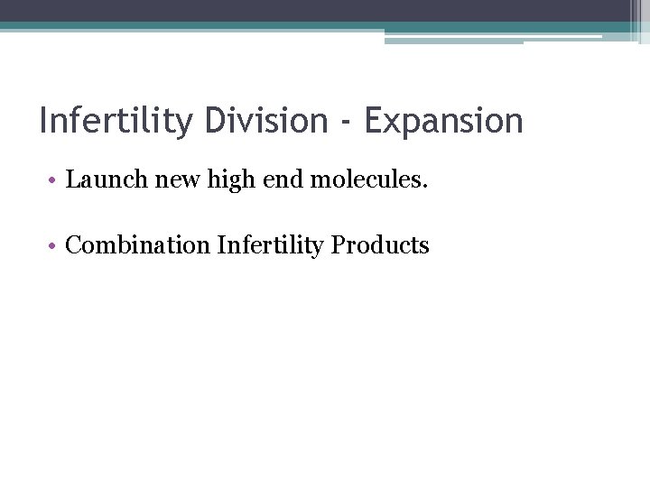 Infertility Division - Expansion • Launch new high end molecules. • Combination Infertility Products