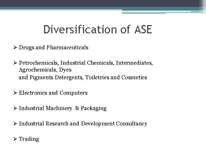 Diversification of ASE Ø Drugs and Pharmaceuticals Ø Petrochemicals, Industrial Chemicals, Intermediates, Agrochemicals, Dyes