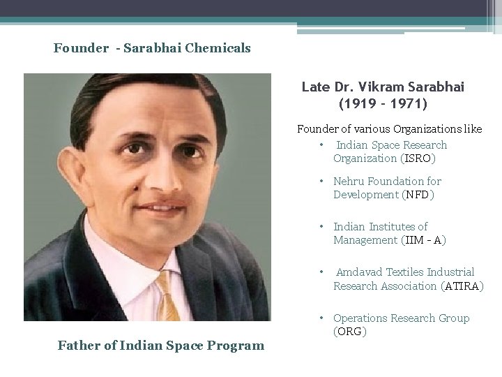 Founder - Sarabhai Chemicals Late Dr. Vikram Sarabhai (1919 – 1971) Founder of various