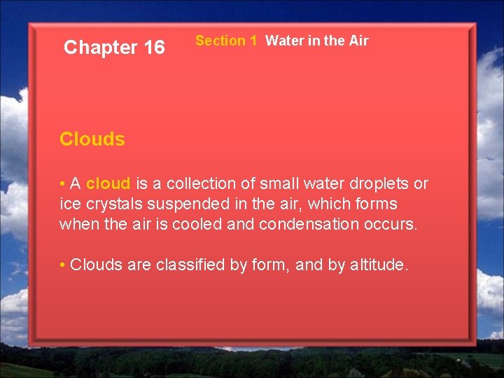 Chapter 16 Section 1 Water in the Air Clouds • A cloud is a