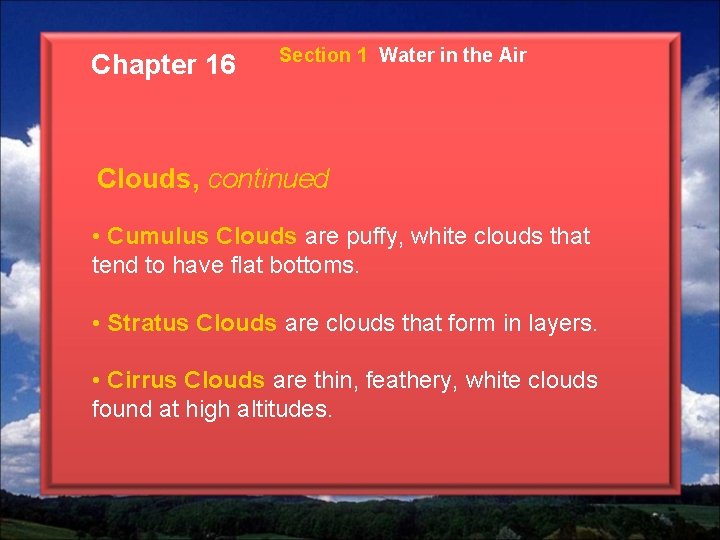 Chapter 16 Section 1 Water in the Air Clouds, continued • Cumulus Clouds are