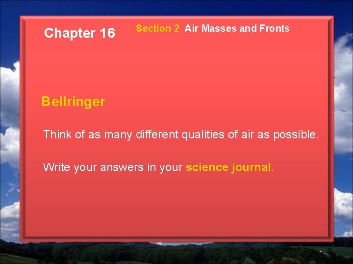 Chapter 16 Section 2 Air Masses and Fronts Bellringer Think of as many different