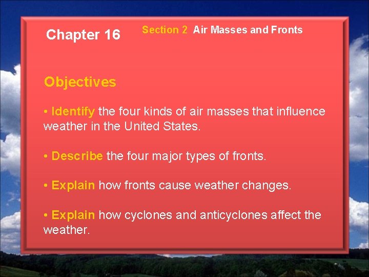 Chapter 16 Section 2 Air Masses and Fronts Objectives • Identify the four kinds