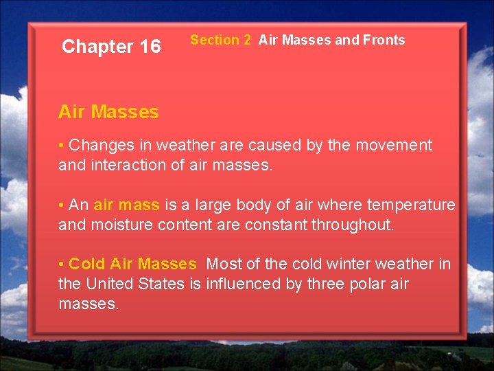 Chapter 16 Section 2 Air Masses and Fronts Air Masses • Changes in weather