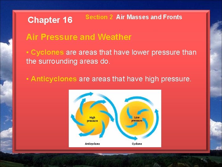 Chapter 16 Section 2 Air Masses and Fronts Air Pressure and Weather • Cyclones