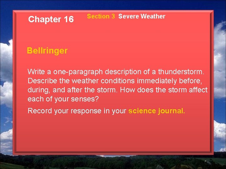 Chapter 16 Section 3 Severe Weather Bellringer Write a one-paragraph description of a thunderstorm.