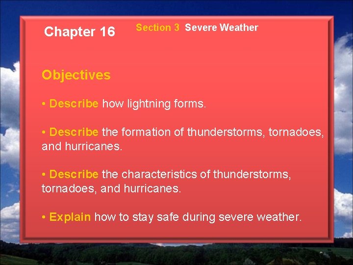 Chapter 16 Section 3 Severe Weather Objectives • Describe how lightning forms. • Describe