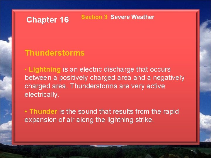 Chapter 16 Section 3 Severe Weather Thunderstorms • Lightning is an electric discharge that