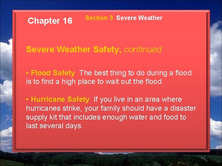 Chapter 16 Section 3 Severe Weather Safety, continued • Flood Safety The best thing