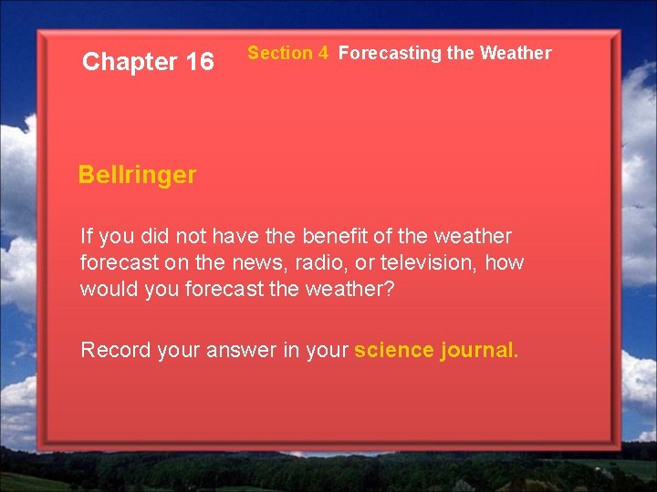 Chapter 16 Section 4 Forecasting the Weather Bellringer If you did not have the