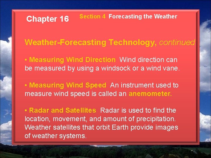 Chapter 16 Section 4 Forecasting the Weather-Forecasting Technology, continued • Measuring Wind Direction Wind