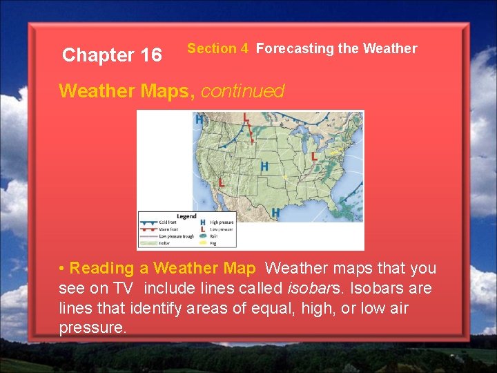 Chapter 16 Section 4 Forecasting the Weather Maps, continued • Reading a Weather Map