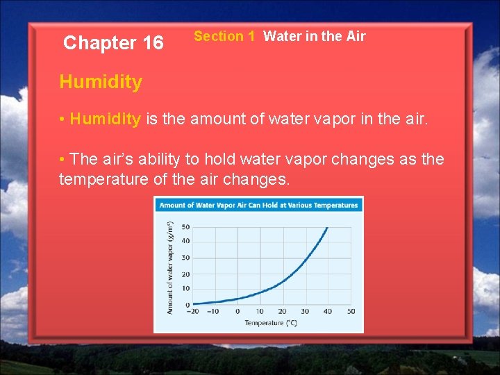 Chapter 16 Section 1 Water in the Air Humidity • Humidity is the amount