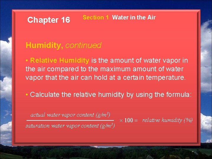 Chapter 16 Section 1 Water in the Air Humidity, continued • Relative Humidity is