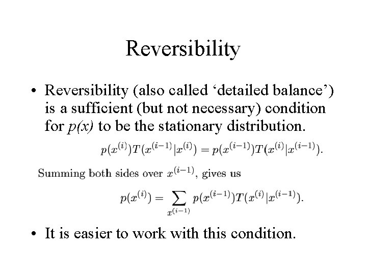 Reversibility • Reversibility (also called ‘detailed balance’) is a sufficient (but not necessary) condition