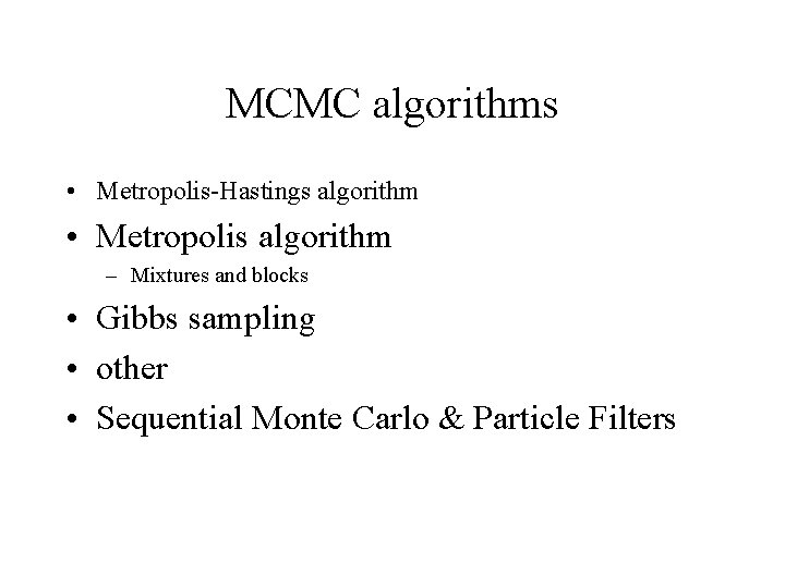 MCMC algorithms • Metropolis-Hastings algorithm • Metropolis algorithm – Mixtures and blocks • Gibbs
