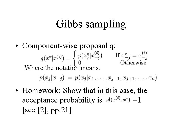 Gibbs sampling • Component-wise proposal q: Where the notation means: • Homework: Show that