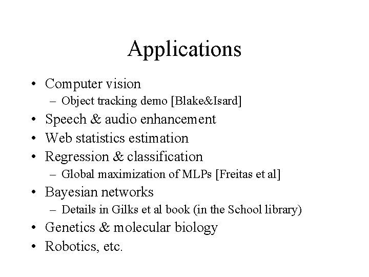 Applications • Computer vision – Object tracking demo [Blake&Isard] • Speech & audio enhancement