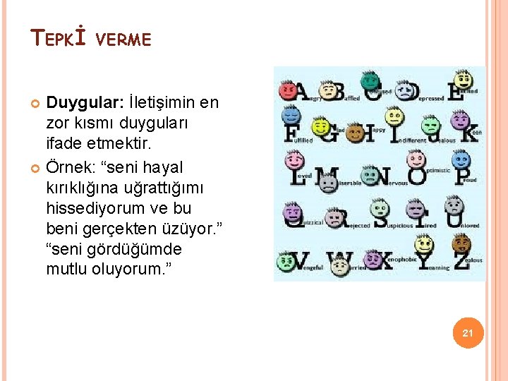 TEPKİ VERME Duygular: İletişimin en zor kısmı duyguları ifade etmektir. Örnek: “seni hayal kırıklığına