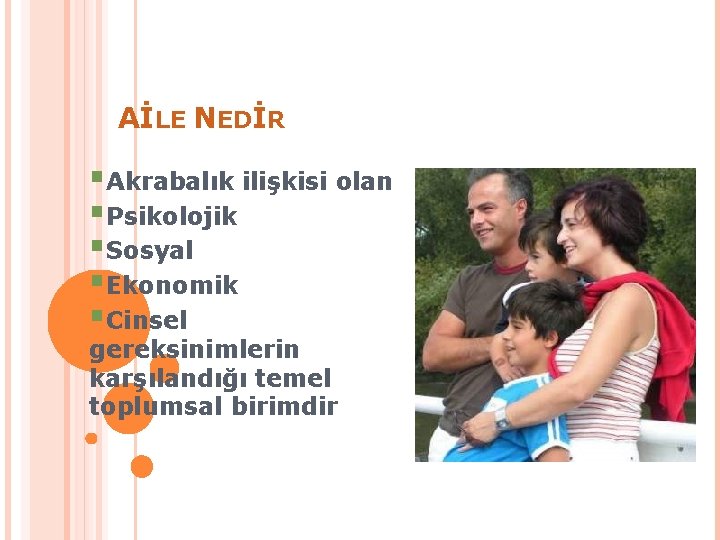 AİLE NEDİR §Akrabalık ilişkisi olan §Psikolojik §Sosyal §Ekonomik §Cinsel gereksinimlerin karşılandığı temel toplumsal birimdir