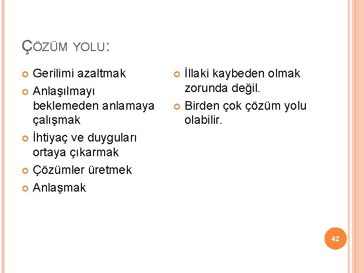 ÇÖZÜM YOLU: Gerilimi azaltmak Anlaşılmayı beklemeden anlamaya çalışmak İhtiyaç ve duyguları ortaya çıkarmak Çözümler