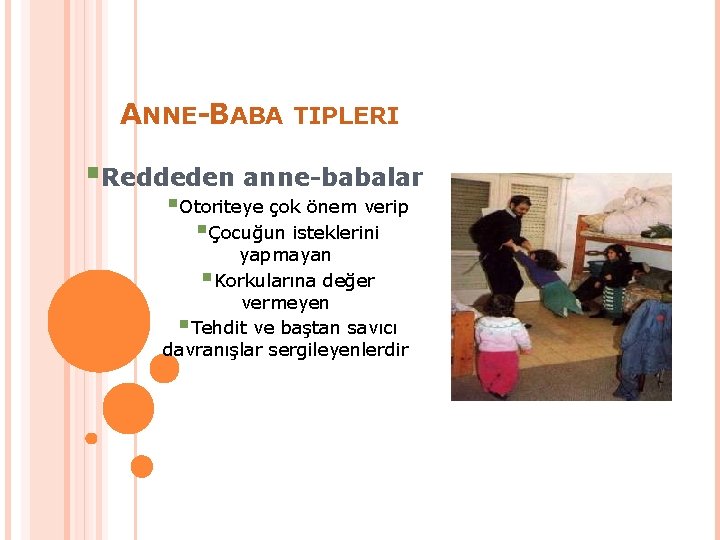 ANNE-BABA TIPLERI §Reddeden anne-babalar §Otoriteye çok önem verip §Çocuğun isteklerini yapmayan §Korkularına değer vermeyen